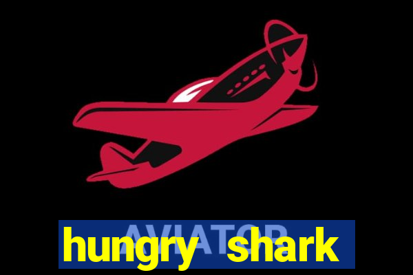 hungry shark evolution dinheiro infinito ios