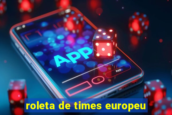 roleta de times europeu