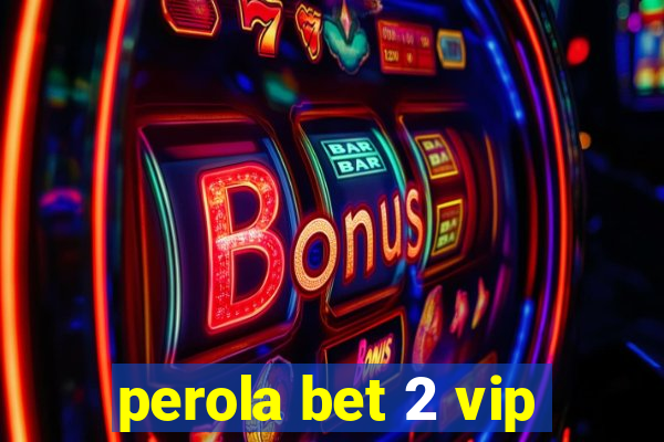 perola bet 2 vip