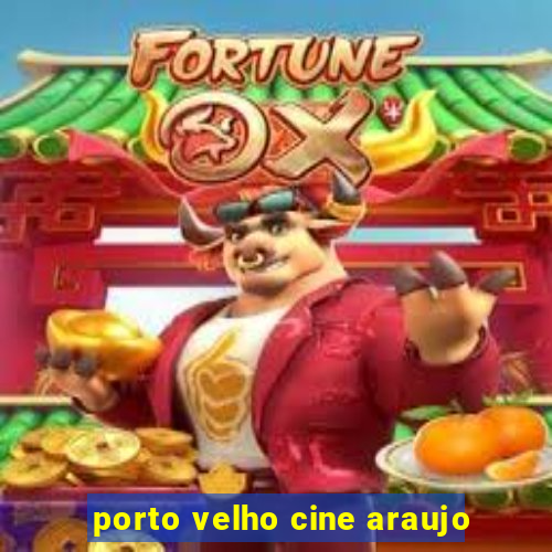 porto velho cine araujo