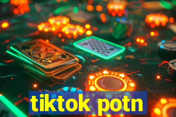 tiktok potn