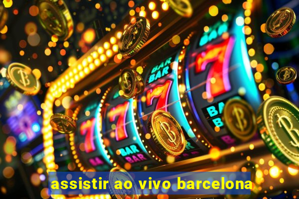 assistir ao vivo barcelona