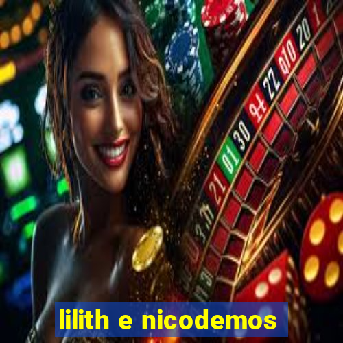 lilith e nicodemos