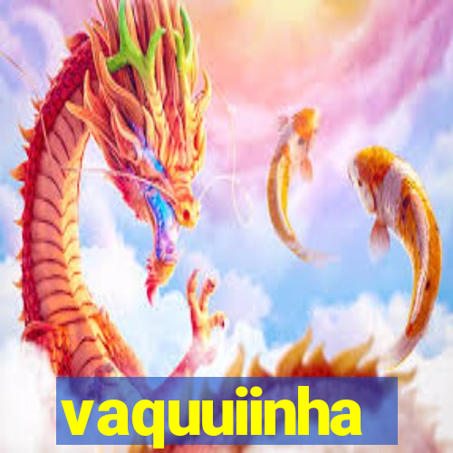 vaquuiinha