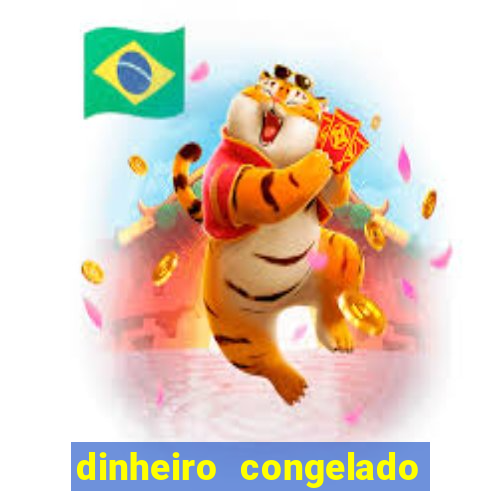 dinheiro congelado na plataforma