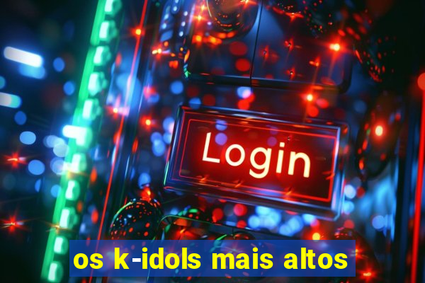 os k-idols mais altos