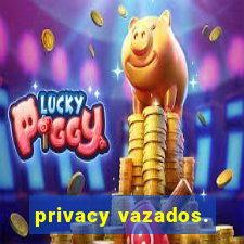 privacy vazados.