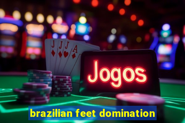 brazilian feet domination