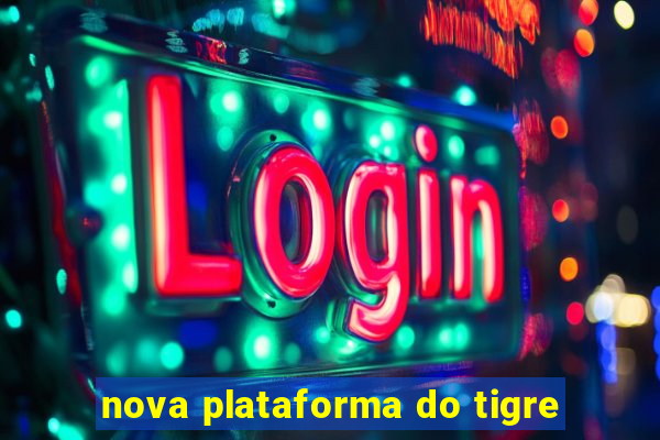 nova plataforma do tigre