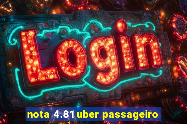 nota 4.81 uber passageiro