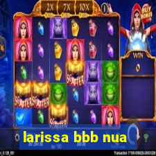 larissa bbb nua