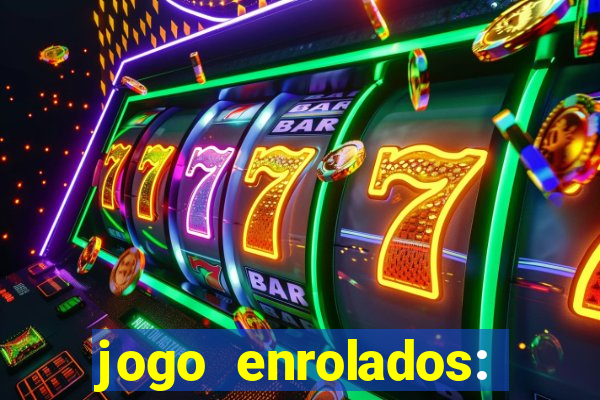 jogo enrolados: problema em dobro