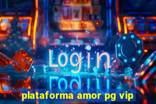 plataforma amor pg vip