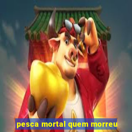 pesca mortal quem morreu