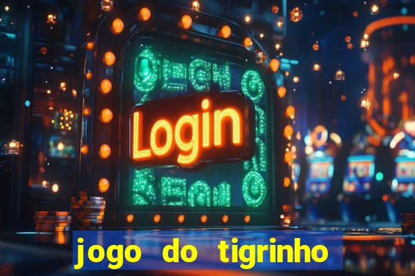 jogo do tigrinho ganha dinheiro de verdade