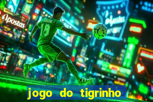 jogo do tigrinho ganha dinheiro de verdade