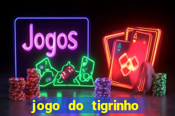 jogo do tigrinho ganha dinheiro de verdade