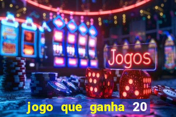 jogo que ganha 20 reais no cadastro