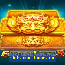 slots com bonus no cadastro e saque free