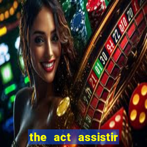 the act assistir online pobreflix