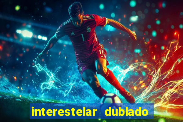 interestelar dublado 4k interestelar filme completo dublado 4k