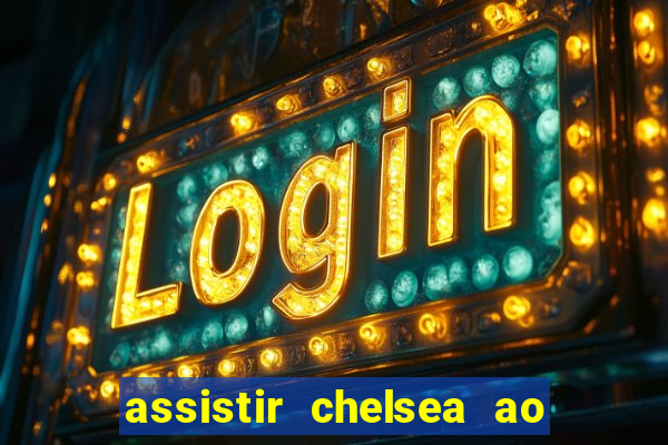 assistir chelsea ao vivo futemax