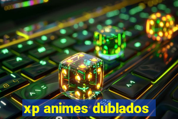 xp animes dublados