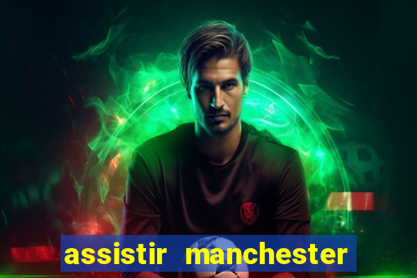 assistir manchester united ao vivo multicanais