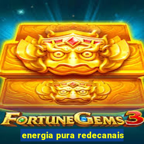 energia pura redecanais