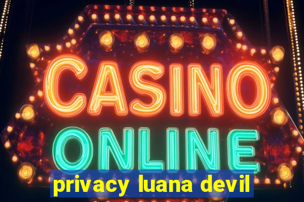 privacy luana devil