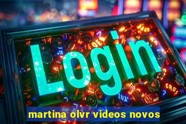 martina olvr videos novos