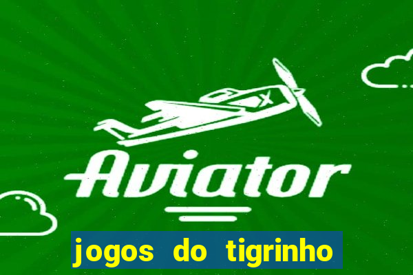 jogos do tigrinho que da bonus no cadastro