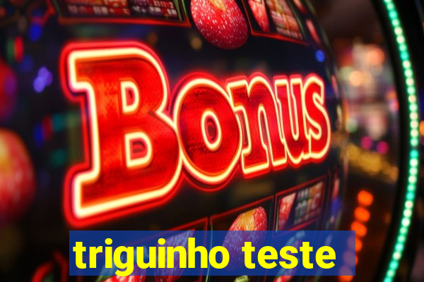 triguinho teste