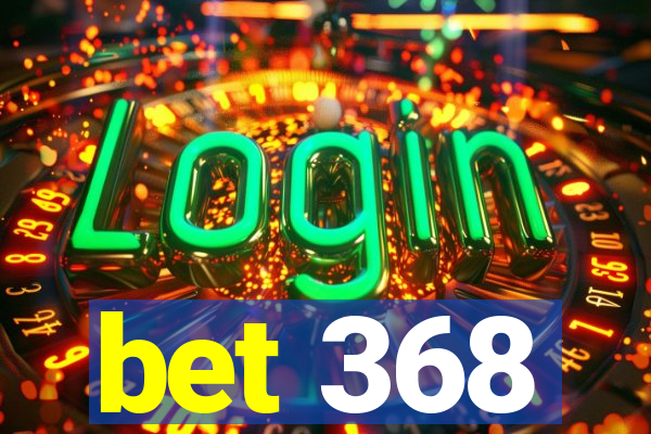 bet 368