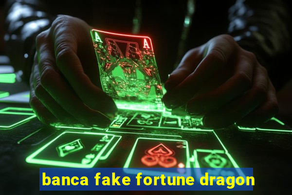 banca fake fortune dragon