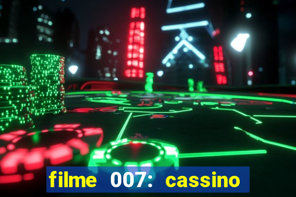 filme 007: cassino royale completo dublado