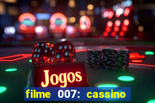 filme 007: cassino royale completo dublado