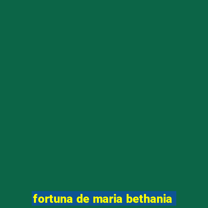 fortuna de maria bethania