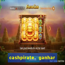 cashpirate. ganhar dinheiro jogando