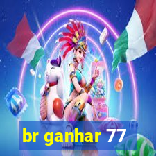 br ganhar 77