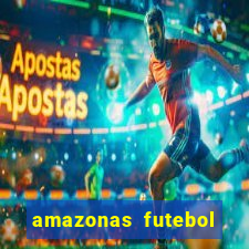 amazonas futebol clube onde assistir