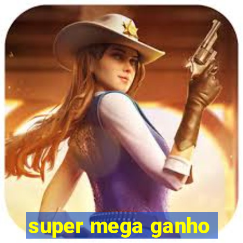 super mega ganho