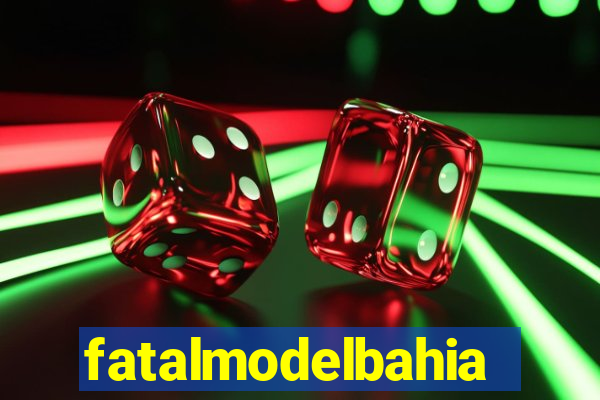 fatalmodelbahia