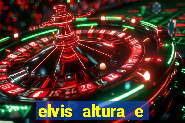 elvis altura e peso elvis bugalu altura e