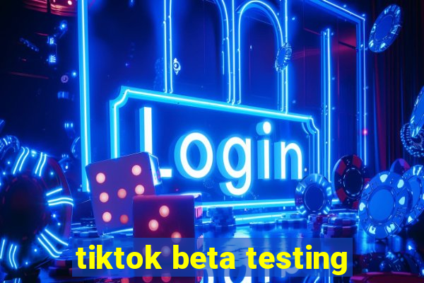 tiktok beta testing