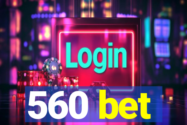 560 bet