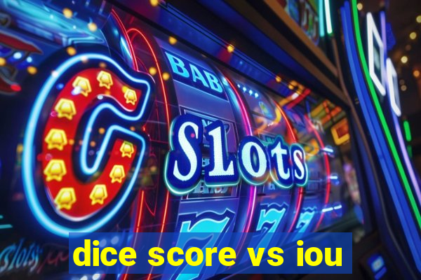 dice score vs iou