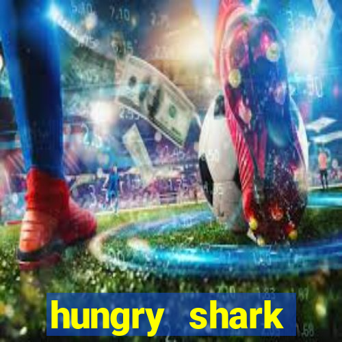 hungry shark evolution dinheiro infinito 2024