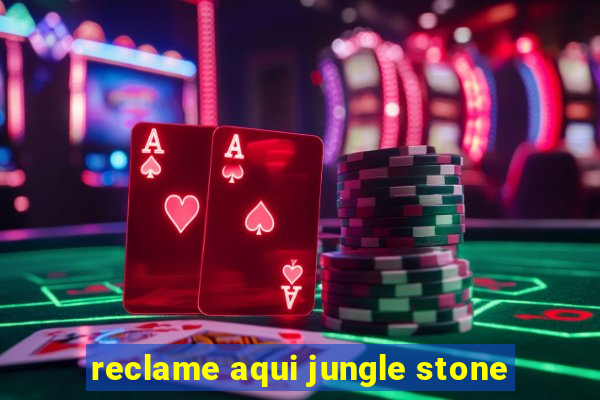 reclame aqui jungle stone