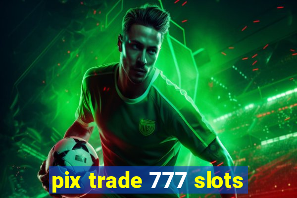 pix trade 777 slots